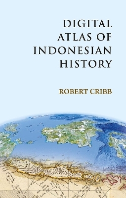 Digital Atlas of Indonesian History - Robert Cribb