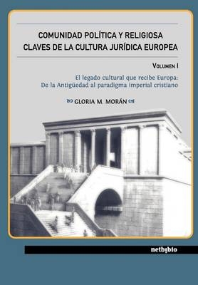 Comunidad Poltica y Religiosa. Claves de La Cultura Jurdica Europea Volumen I - GLORIA MORAN