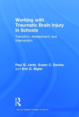 Working with Traumatic Brain Injury in Schools - Paul B. Jantz, Susan C. Davies, Erin D. Bigler