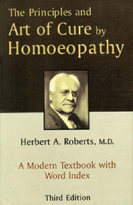 The Principles and Art of Cure by Homeopathy - Herbert A. Roberts