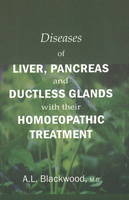 Diseases of Liver, Pancreas & Ductless Glands with Their Homoeopathic Treatment - A. L. Blackwood