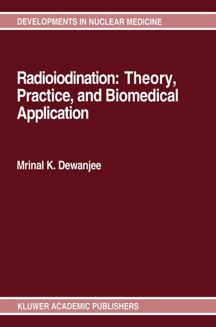 Radioiodination: Theory, Practice, and Biomedical Applications -  Mrinal K. Dewanjee