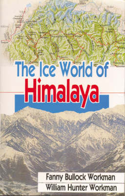 Ice World of the Himalayas - Fanny Bullock Workman