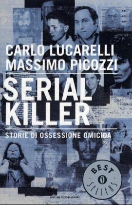 Serial killer. Storie di ossessione omicida - Carlo Lucarelli, Massimo Picozzi