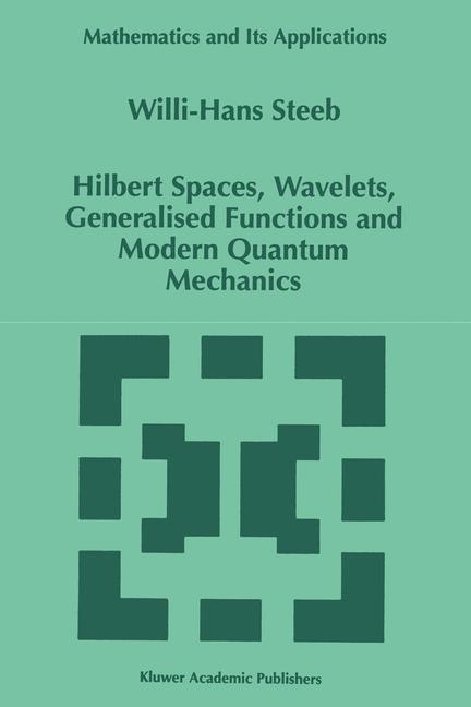 Hilbert Spaces, Wavelets, Generalised Functions and Modern Quantum Mechanics -  W.-H. Steeb