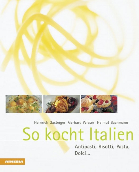 So kocht Italien - Heinrich Gasteiger, Gerhard Wieser, Helmut Bachmann