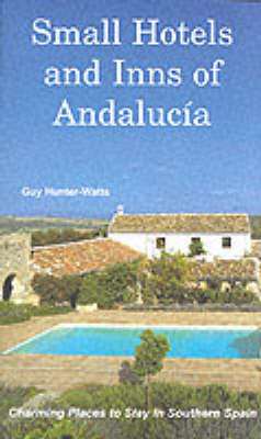 Small Hotels and Inns of Andalucia - Guy Hunter-Watts