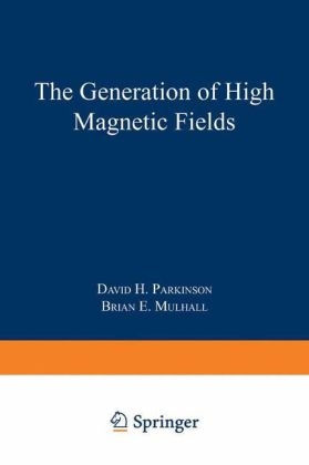 Generation of High Magnetic Fields -  Brian E. Mulhall,  David H. Parkinson