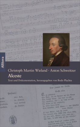 Alceste. Ein Singspiel in fÃ¼nf Akten - Text von Christoph Martin Wieland, Musik von Anton Schweitzer - Christoph Martin Wieland, Anton Schweitzer