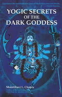 Yogic Secrets of the Dark Goddess - Shambhavi L Chopra