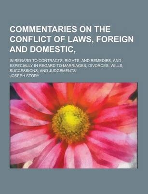 Commentaries on the Conflict of Laws, Foreign and Domestic; In Regard to Contracts, Rights, and Remedies, and Especially in Regard to Marriages, Divor - Joseph Story