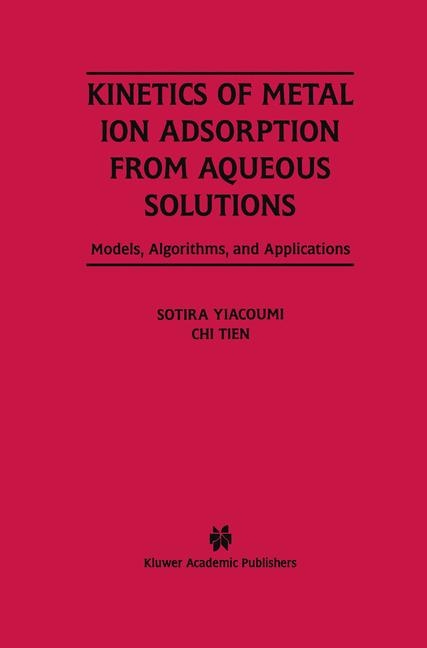 Kinetics of Metal Ion Adsorption from Aqueous Solutions -  Chi Tien,  Sotira Yiacoumi