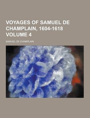 Voyages of Samuel de Champlain, 1604-1618 Volume 4 - Samuel De Champlain