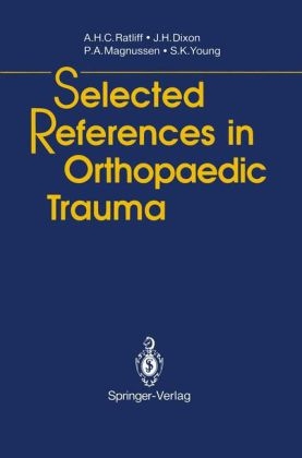 Selected References in Orthopaedic Trauma -  John H. Dixon,  Peter A. Magnussen,  Anthony H.C. Ratliff,  S.K. Young