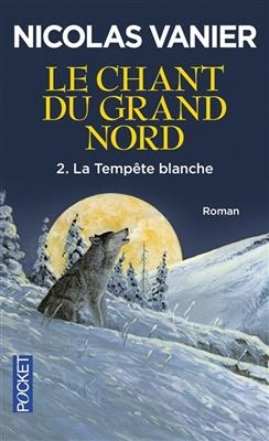 Le chant du Grand Nord. Vol. 2. La tempête blanche - Nicolas Vanier