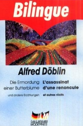 Die Ermordung einer Butterblume und andere Erzählungen. L' assassinat d'une renoncule et autres recits - Alfred Döblin