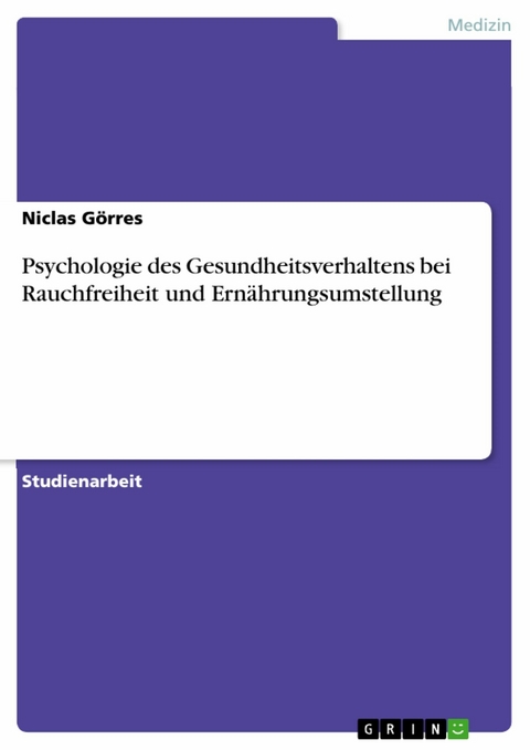 Psychologie des Gesundheitsverhaltens bei Rauchfreiheit und Ernährungsumstellung - Niclas Görres