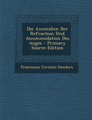 Die Anomalien Der Refraction Und Accommodation Des Auges - Primary Source Edition - Franciscus Cornelis Donders