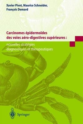 Carcinomes Pidermo Des Des Voies a Ro-Digestives Sup Rieures: Nouvelles Strat Gies Diagnostiques Et Th Rapeutiques - Xavier Pivot, Maurice Schneider, Francois Demard