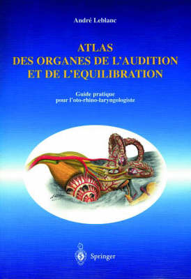 Atlas Des Organes de l'Audition Et de l'Équilibration - Andre Leblanc