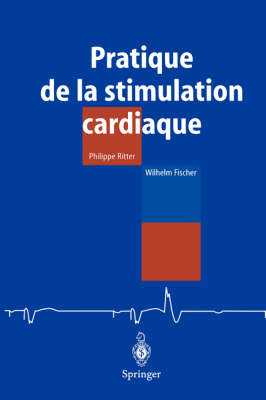 Pratique de la Stimulation Cardiaque - Philippe Ritter, Wilhelm Fischer