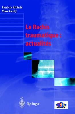 Le Rachis Traumatique: Actualités - Patricia Ribinik, Marc Genty