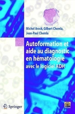 Autoformation Et Aide Au Diagnostic En Hématologie Avec Logiciel Adh - Michel Arock, Gilbert Chemla, Jean-Paul Chemla