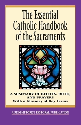 The Essential Catholic Handbook of the Sacraments - Thomas M. Santa,  Redemptorist Pastoral Publication