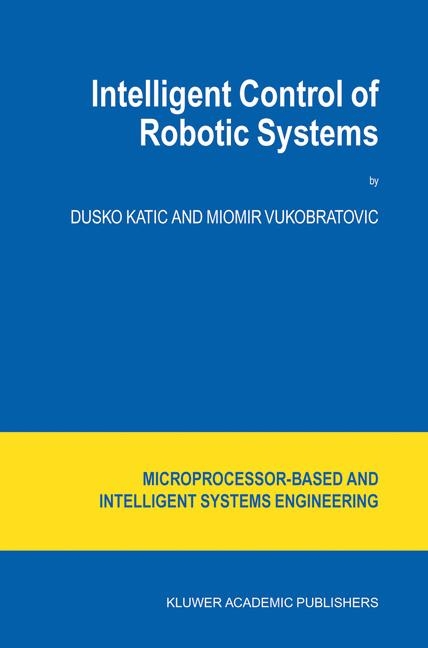 Intelligent Control of Robotic Systems -  D. Katic,  M. Vukobratovic