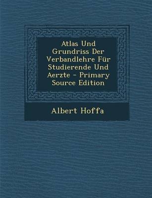 Atlas Und Grundriss Der Verbandlehre Fur Studierende Und Aerzte - Albert Hoffa