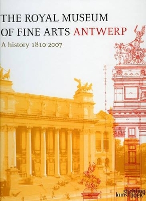 Royal Museum of Fine Arts Antwerp: A History: 1810-2007 - Leen de Jong