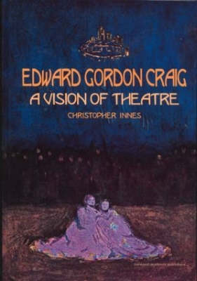 Edward Gordon Craig: A Vision of Theatre - Christopher Innes