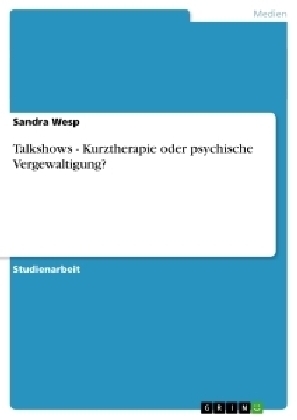 Talkshows - Kurztherapie oder psychische Vergewaltigung? - Sandra Wesp