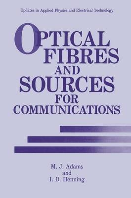 Optical Fibres and Sources for Communications -  M.J. Adams,  I.D. Henning