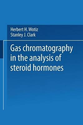 Gas Chromatography in the Analysis of Steroid Hormones -  Stanley J. Clark,  Herbert H. Wotiz