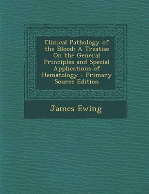 Clinical Pathology of the Blood - James Ewing