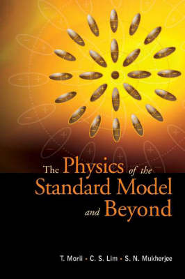 Physics Of The Standard Model And Beyond, The - Chong-Sa Lim, Toshiyuki Morii, Shankar Nath Mukherjee