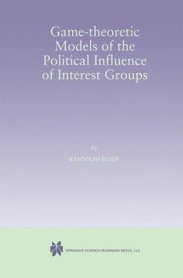 Game-Theoretic Models of the Political Influence of Interest Groups -  Randolph Sloof