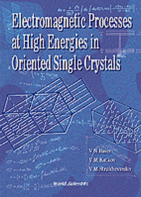 Electromagnetic Processes At High Energies In Oriented Single Crystals - Vladimir N Baier, Valery M Katkov, Vladimir M Strakhovenko