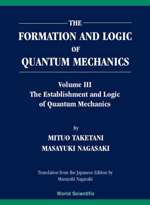 Formation And Logic Of Quantum Mechanics, The (In 3 Volumes) - Masayuki Nagasaki, Mituo Taketani