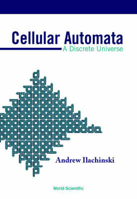 Cellular Automata: A Discrete Universe - Andrew Ilachinski