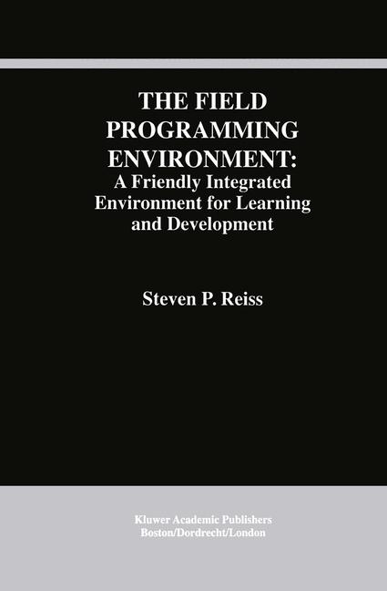 Field Programming Environment: A Friendly Integrated Environment for Learning and Development -  Steven P. Reiss