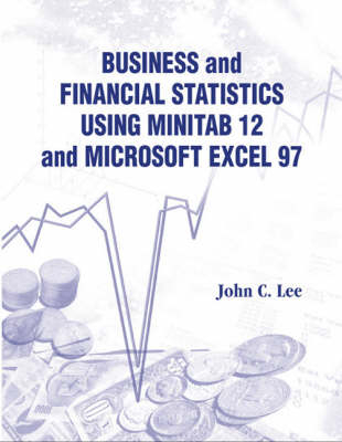 Business And Financial Statistics Using Minitab 12 And Microsoft Excel 97 - John C Lee