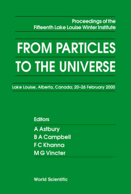 From Particles To The Universe - Proceedings Of The Fifteenth Lake Louise Winter Institute - 