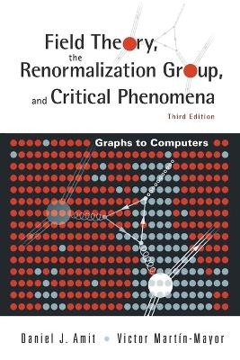 Field Theory, The Renormalization Group, And Critical Phenomena: Graphs To Computers (3rd Edition) - Daniel J Amit, Victor Martin-mayor