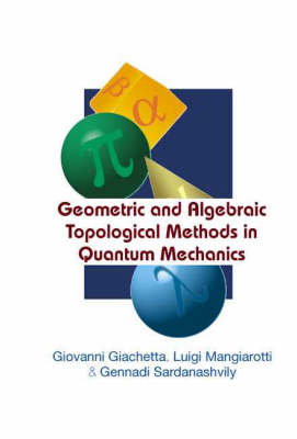 Geometric And Algebraic Topological Methods In Quantum Mechanics - Luigi Mangiarotti, Gennadi A Sardanashvily, Giovanni Giachetta