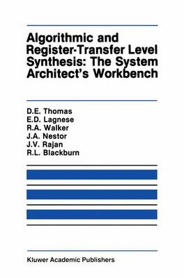 Algorithmic and Register-Transfer Level Synthesis: The System Architect's Workbench -  Robert L. Blackburn,  Elizabeth D. Lagnese,  John A. Nestor,  Jayanth V. Rajan,  Donald E. Thomas,  Robert A. Walker