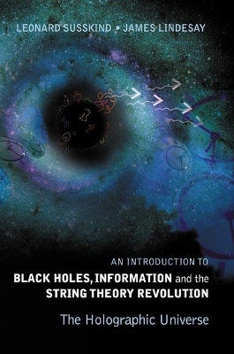 Introduction To Black Holes, Information And The String Theory Revolution, An: The Holographic Universe - Leonard Susskind, James Lindesay