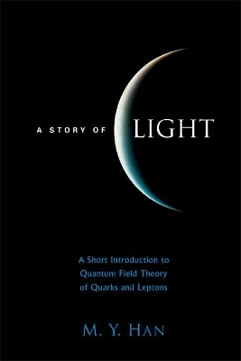 Story Of Light, A: A Short Introduction To Quantum Field Theory Of Quarks And Leptons - Moo-Young Han