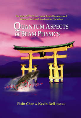 Quantum Aspects Of Beam Physics 2003 - Proceedings Of The Joint 28th Icfa Advanced Beam Dynamics & Advanced & Novel Accelerators Workshop - 